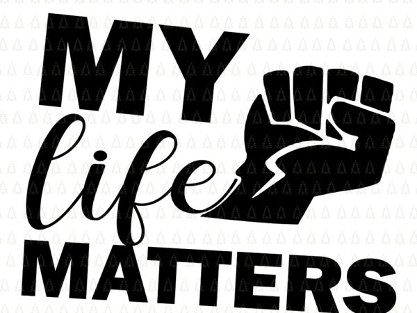 My life matters svg, my life matters, my life matters png, my life matters vector