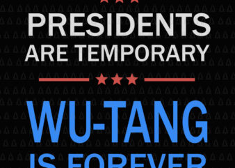 Presidents are Temporary Wutang is forever, Presidents are Temporary Wutang is forever SVG, Presidents are Temporary Wutang is forever PNG, Presidents are Temporary Wutang is forever vector