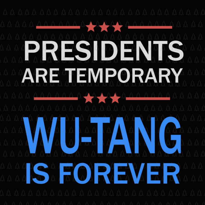 Presidents are Temporary Wutang is forever, Presidents are Temporary Wutang is forever SVG, Presidents are Temporary Wutang is forever PNG, Presidents are Temporary Wutang is forever vector