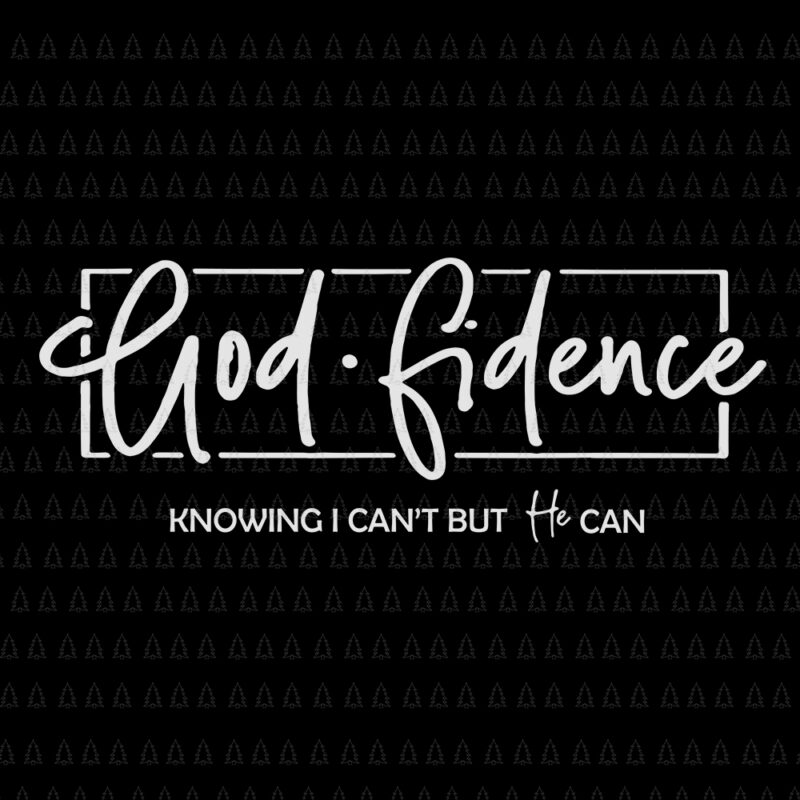 Godfidence Knowing I can’t But He Can, Godfidence Knowing I can’t But He Can SVG, Godfidence Knowing I can’t But He Can PNG, Godfidence svg
