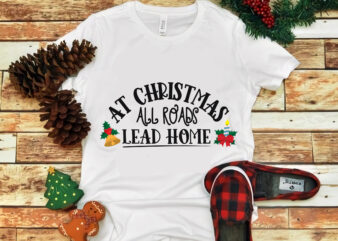 At Christmas All Roads Lead Home, At Christmas All Roads Lead Home SVG, Christmas svg, christmas vector, christmas design tshirt, cut file