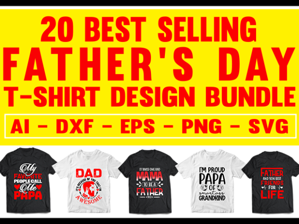 20 best selling father day bundle, father’s day bundle, dad day bundle, papa day bundle, grandfather day bundle t-shirt design for commercial use