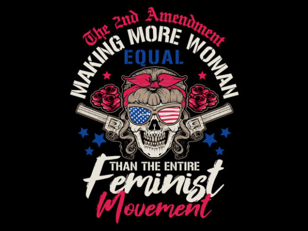 Making more woman equal t shirt designs for sale