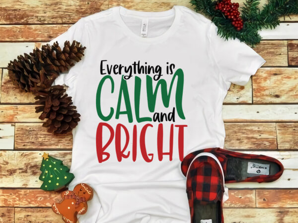 Everything is calm and bright svg, everything is calm and bright, everything is calm and bright christmas, merry christmas, snow svg, snow christmas, christmas svg, christmas png, christmas vector, christmas