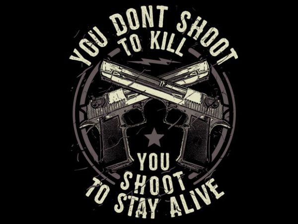 You Don’t Shoot To Kill t shirt design template