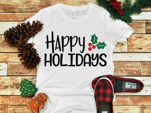 Happy holidays, happy holidays svg, happy holidays christmas, merry christmas, snow svg, snow christmas, christmas svg, christmas png, christmas vector, christmas design tshirt, santa vector, santa svg, holiday svg, merry