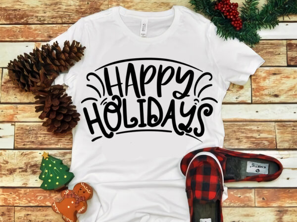 Happy holidays, happy holidays svg, happy holidays christmas, merry christmas, snow svg, snow christmas, christmas svg, christmas png, christmas vector, christmas design tshirt, santa vector, santa svg, holiday svg, merry