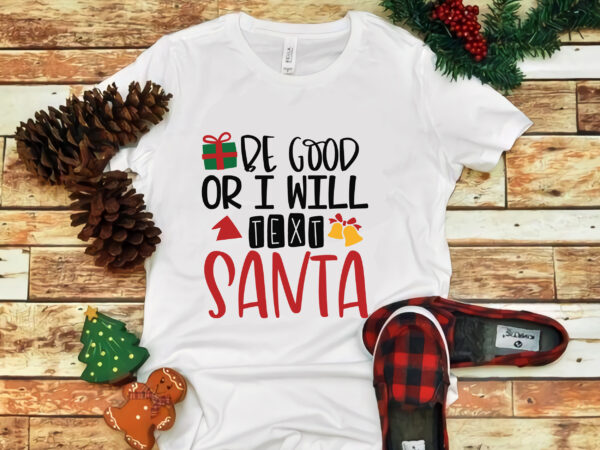Be good or i will text santa, be good or i will text santa svg, be good or i will text santa christmas, christmas svg, christmas png, christmas vector, christmas