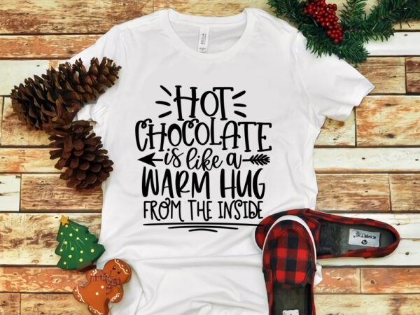 Hot chocolate is like a warm hug from the inside, hot chocolate is like a warm hug from the inside svg, merry christmas, snow svg, snow christmas, christmas svg, christmas graphic t shirt