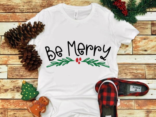 Be merry, be merry svg, be merry christmas, christmas svg, christmas png, christmas vector, christmas design tshirt, santa vector, santa svg, holiday svg, merry christmas, cut file