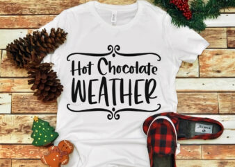 Hot Chocolate Weather svg, Hot Chocolate Weather christmas, merry christmas, snow svg, snow christmas, christmas svg, christmas png, christmas vector, christmas design tshirt, santa vector, santa svg, holiday svg, merry