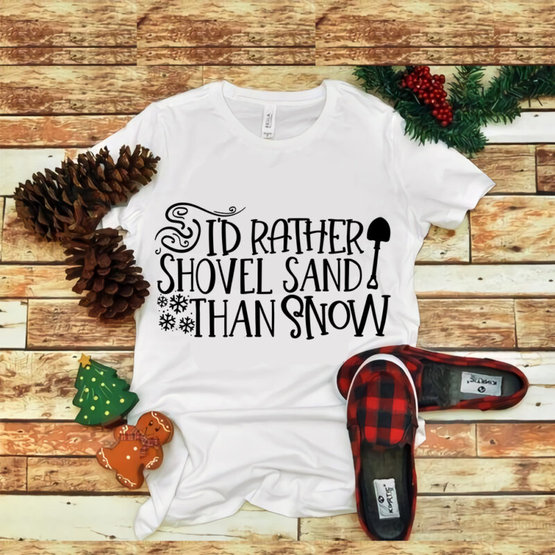 Id Rather Shovel Sand Than Snow svg, Id Rather Shovel Sand Than Snow christmas, merry christmas, snow svg, snow christmas, christmas svg, christmas png, christmas vector, christmas design tshirt, santa