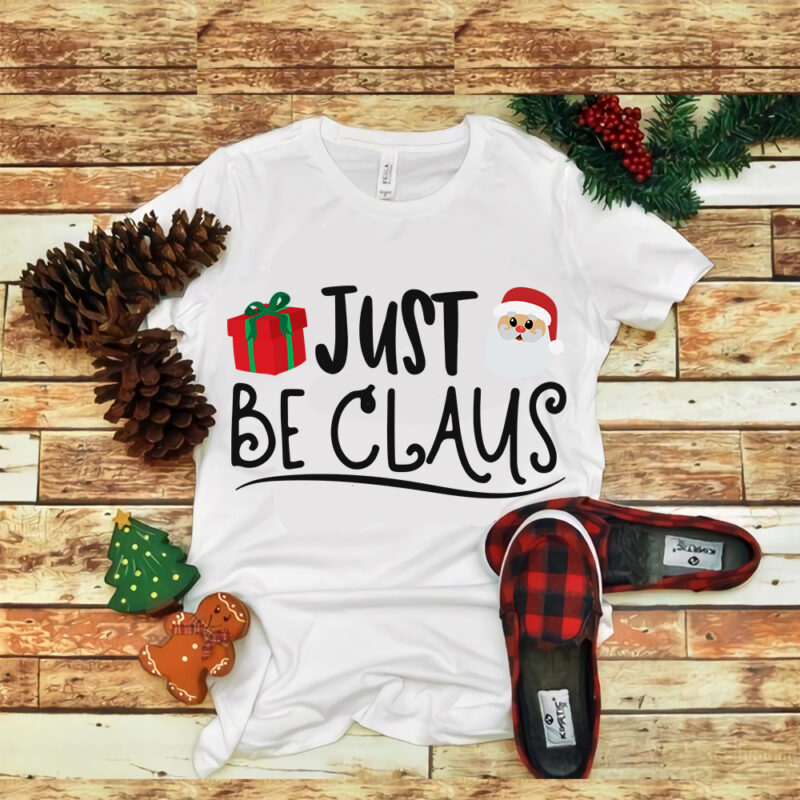 Just Be Claus svg, Just Be Claus christmas, Just Be Claus christmas svg, snow svg, snow christmas, christmas svg, christmas png, christmas vector, christmas design tshirt, santa vector, santa svg,
