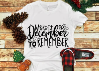 Make it A December To Remember svg, Make it A December To Remember christmas, snow svg, snow christmas, christmas svg, christmas png, christmas vector, christmas design tshirt, santa vector, santa