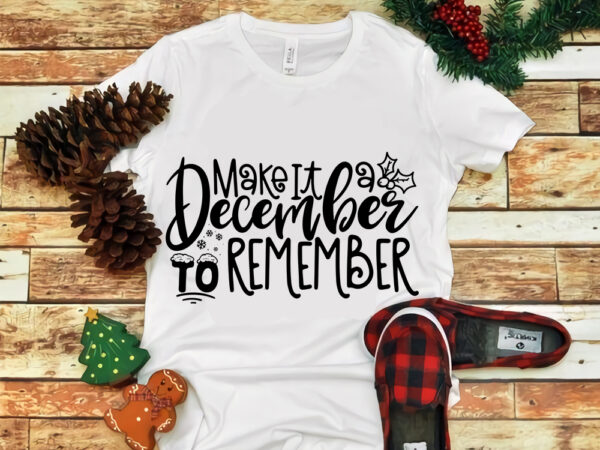 Make it a december to remember svg, make it a december to remember christmas, snow svg, snow christmas, christmas svg, christmas png, christmas vector, christmas design tshirt, santa vector, santa