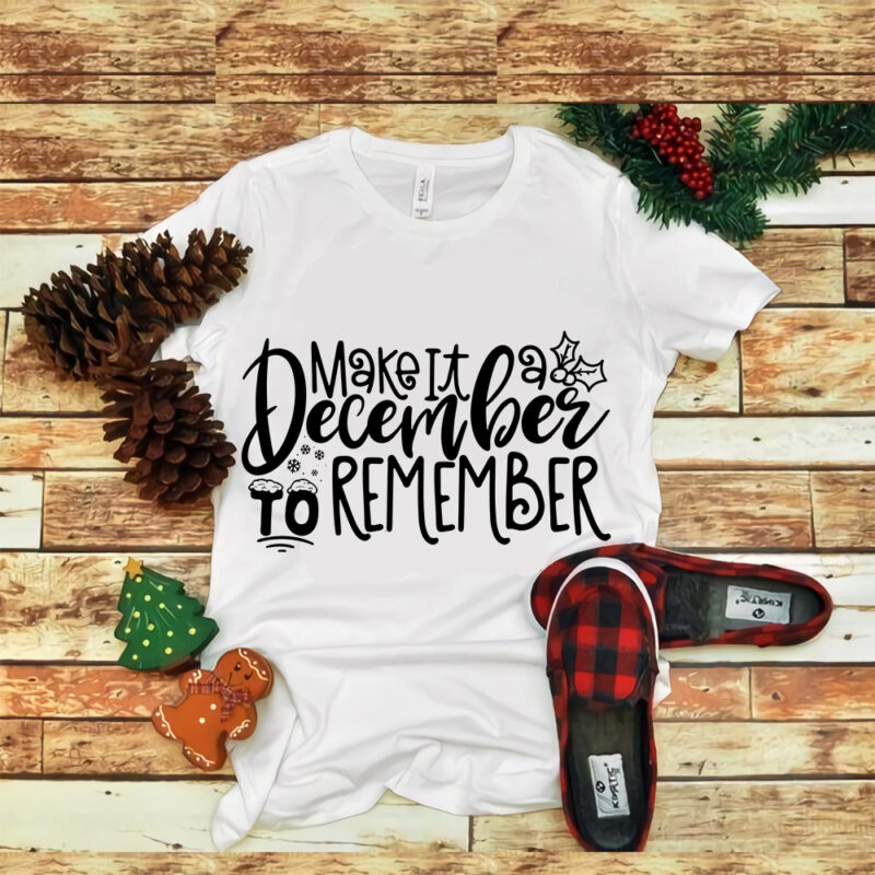 Make it A December To Remember svg, Make it A December To Remember christmas, snow svg, snow christmas, christmas svg, christmas png, christmas vector, christmas design tshirt, santa vector, santa