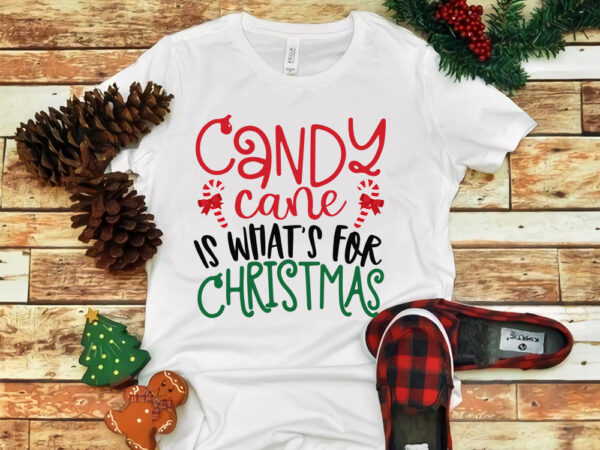 Candy cane is whats for christmas, candy cane is whats for christmas svg, snow svg, snow christmas, christmas svg, christmas png, christmas vector, christmas design tshirt, santa vector, santa svg,