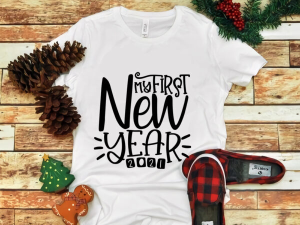 My first new year 2021, my first new year 2021 svg, merry christmas svg, snow christmas, christmas svg, christmas png, christmas vector, christmas design tshirt, santa vector, santa svg, holiday