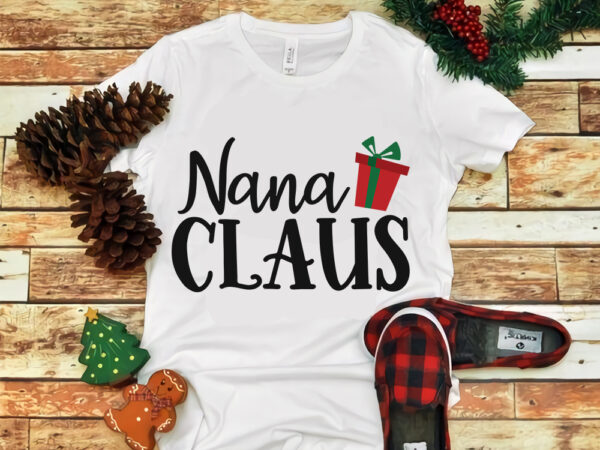 Nana claus svg, nana claus christmas svg, merry christmas svg, snow christmas, christmas svg, christmas png, christmas vector, christmas design tshirt, santa vector, santa svg, holiday svg, merry christmas, cut