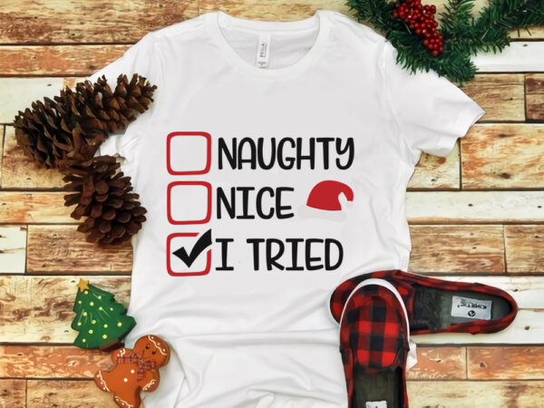 Naught nice i tried svg, naught nice i tried christmas, merry christmas svg, snow christmas, christmas svg, christmas png, christmas vector, christmas design tshirt, santa vector, santa svg, holiday svg,