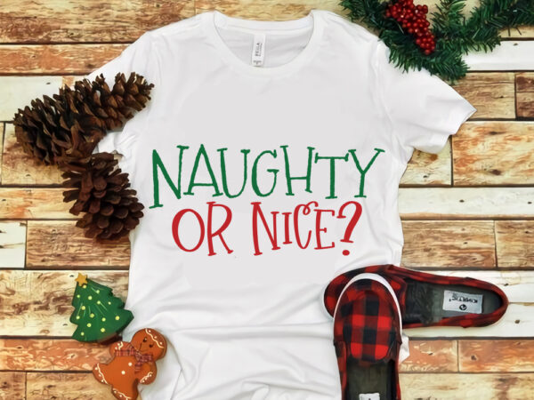 Naughty or nice christmas svg, naughty or nice christmas, merry christmas svg, snow christmas, christmas svg, christmas png, christmas vector, christmas design tshirt, santa vector, santa svg, holiday svg, merry