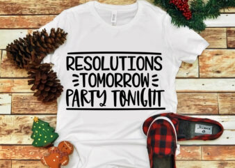 Resolutions Tomorrow Party Tonight svg, Resolutions Tomorrow Party Tonight, snow svg, snow christmas, christmas svg, christmas png, christmas vector, christmas design tshirt, santa vector, santa svg, holiday svg, merry christmas,