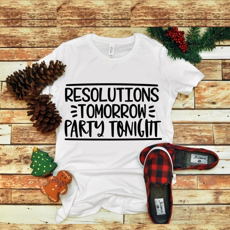 Resolutions Tomorrow Party Tonight svg, Resolutions Tomorrow Party Tonight, snow svg, snow christmas, christmas svg, christmas png, christmas vector, christmas design tshirt, santa vector, santa svg, holiday svg, merry christmas,