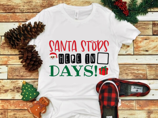 Santa stops here in x days svg, snow svg, snow christmas, christmas svg, christmas png, christmas vector, christmas design tshirt, santa vector, santa svg, holiday svg, merry christmas, merry christmas