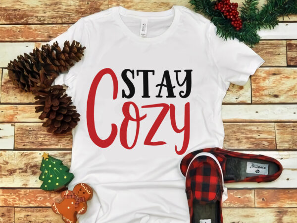 Stay cozy christmas, stay cozy christmas svg, snow svg, snow christmas, christmas svg, christmas png, christmas vector, christmas design tshirt, santa vector, santa svg, holiday svg, merry christmas, merry christmas