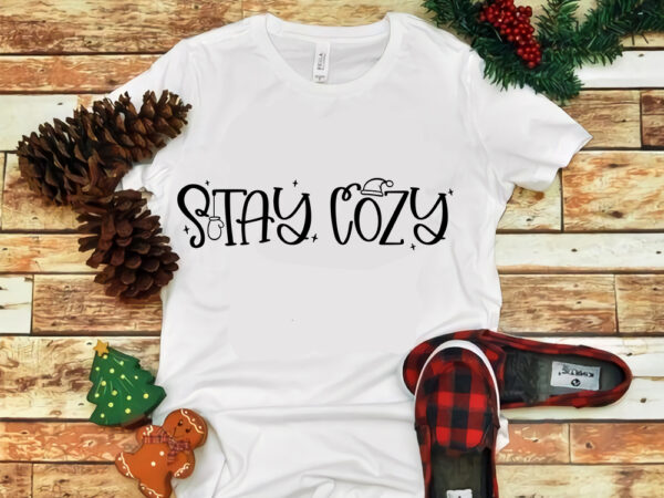 Stay cozy christmas, stay cozy christmas svg, snow svg, snow christmas, christmas svg, christmas png, christmas vector, christmas design tshirt, santa vector, santa svg, holiday svg, merry christmas, merry christmas