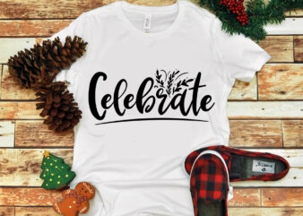 Celebrate svg, Celebrate christmas svg, Celebrate christmas, snow svg, snow christmas, christmas svg, christmas png, christmas vector, christmas design tshirt, santa vector, santa svg, holiday svg, merry christmas, cut file