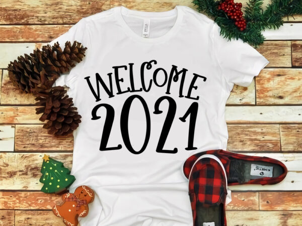 Welcome 2021 svg, snow svg, snow christmas, christmas svg, christmas png, christmas vector, christmas design tshirt, santa vector, santa svg, holiday svg, merry christmas, merry christmas svg, merry christmas png,
