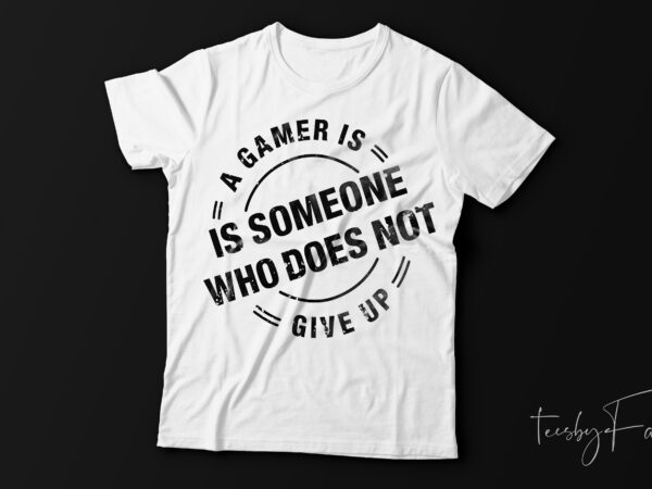 A gamer is someone who does not give up ! game lover t shirt design for sale