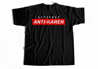 Actively Anti-KAREN T shirt design for sale