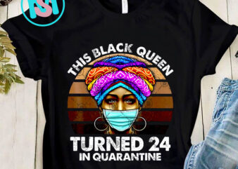 Black Queen Turned 24 In Quarantine Black Girl 24Th Birthday PNG, Black Girl PNG, Skin Color PNG, Racism PNG, Digital Download