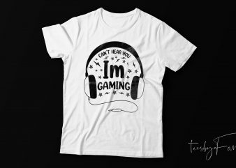 Cant hear I am Gaming | Game lover t shirt. design for sale