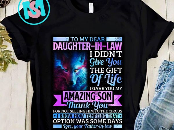 Dear daughter in law i gave you my amazing son thank you for not selling father-in-law png, daughter-in-law png, digital download t shirt vector illustration