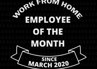 Work From Home Employee of The Month Since March 2020, Work From Home Employee of The Month Since March 2020 SVG, March 2020 svg, March vector, eps, dxf, png, svg file