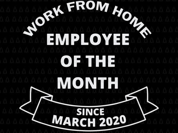 Work from home employee of the month since march 2020, work from home employee of the month since march 2020 svg, march 2020 svg, march vector, eps, dxf, png, svg file