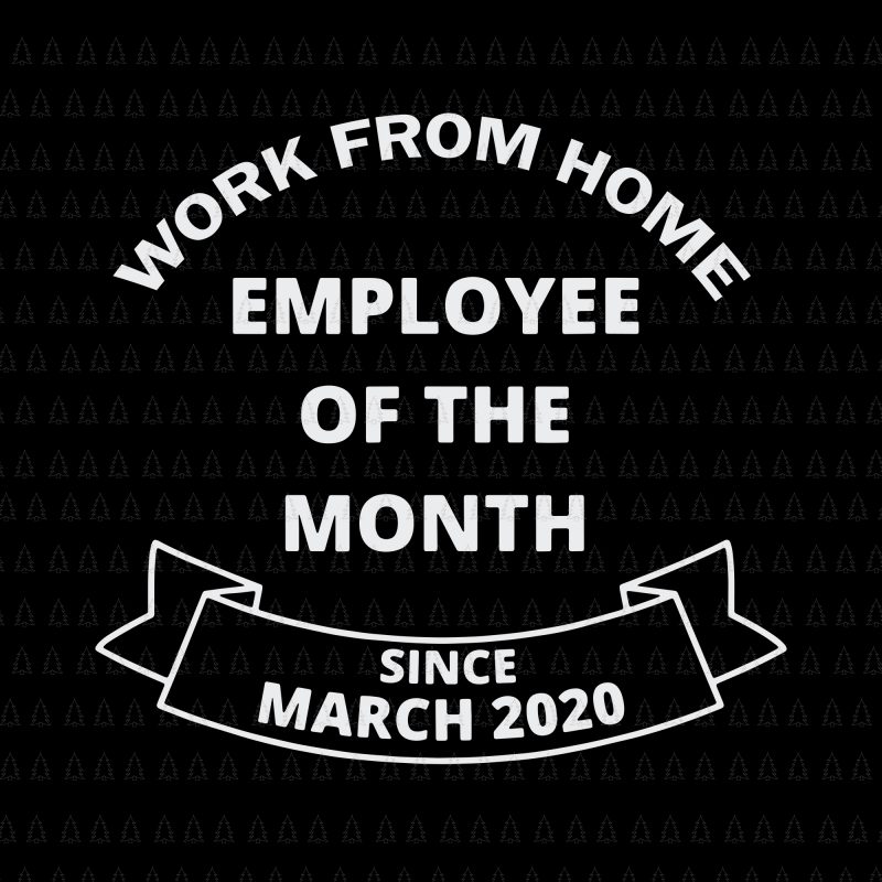 Work From Home Employee of The Month Since March 2020, Work From Home Employee of The Month Since March 2020 SVG, March 2020 svg, March vector, eps, dxf, png, svg file