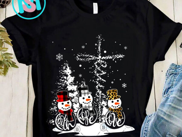 Faith hope love jesus cross snowman christmas png, snowman png, jesus png, digital download t shirt graphic design