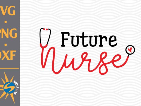 Future nurse svg, png, dxf digital files include t shirt graphic design