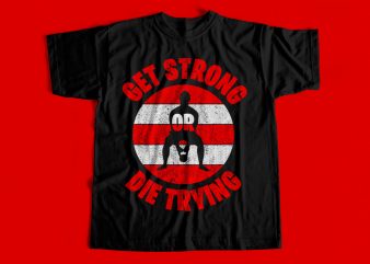 Get Strong Or Die Trying T-Shirt design for sale – Gym Design for Gym lovers