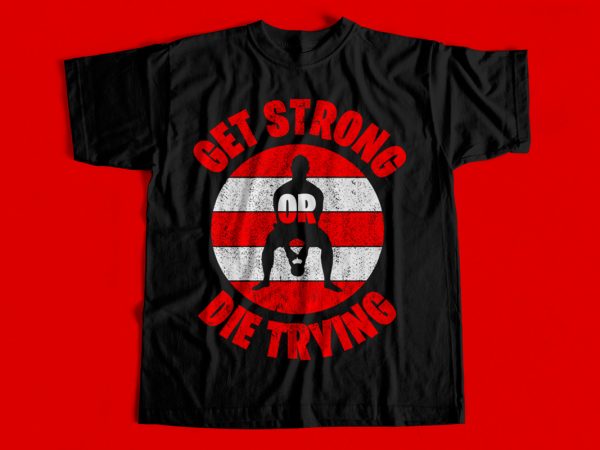 Get strong or die trying t-shirt design for sale – gym design for gym lovers