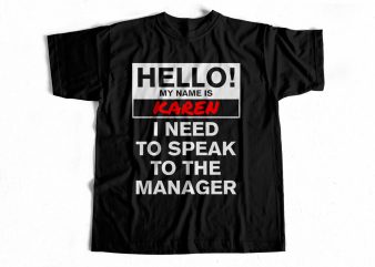 Hello My Name is Karen – I need to speak to the manager – Funny T shirt design for sale