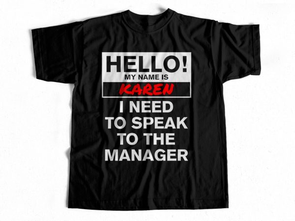 Hello my name is karen – i need to speak to the manager – funny t shirt design for sale