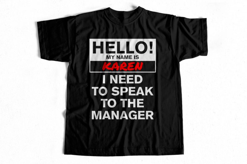 Hello My Name is Karen – I need to speak to the manager – Funny T shirt design for sale