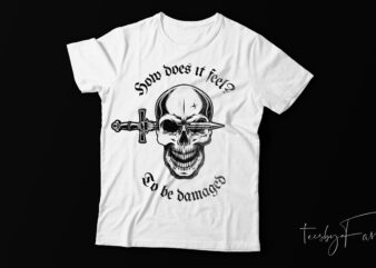 How does it feel to be damaged | Skull Art t shirt design