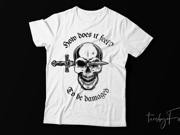 How does it feel to be damaged | skull art t shirt design