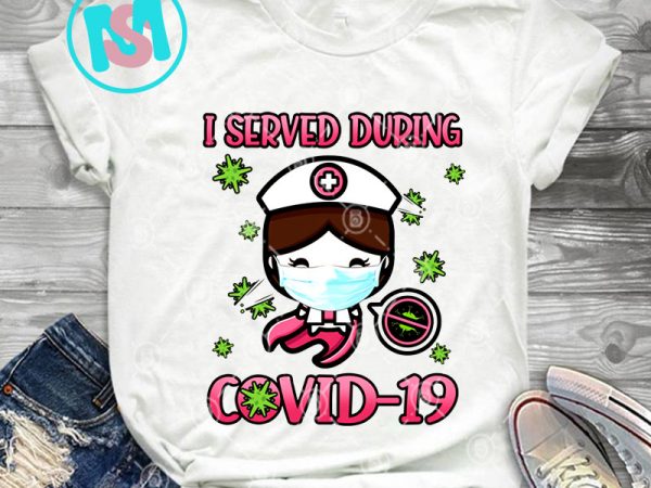 I served during covid-19 cute nurse png, nurse png, coronavirus png, digital download t shirt design for sale